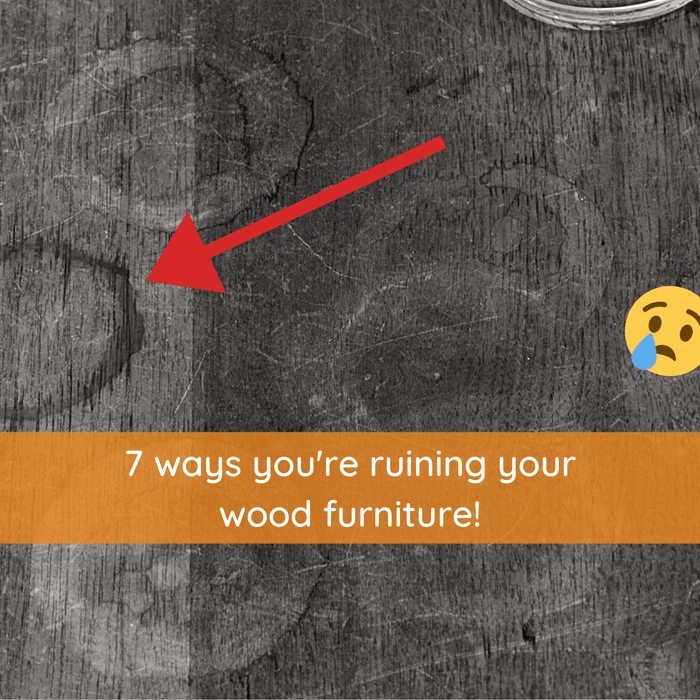 7 ways you're ruining your wood furniture